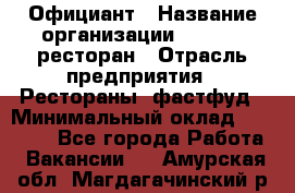 Официант › Название организации ­ Bacco, ресторан › Отрасль предприятия ­ Рестораны, фастфуд › Минимальный оклад ­ 20 000 - Все города Работа » Вакансии   . Амурская обл.,Магдагачинский р-н